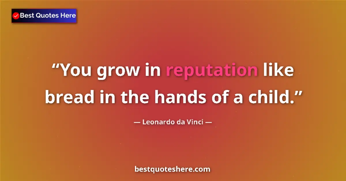 Image for the quote by Leonardo Da Vinci: You grow in reputation like bread in the hands of a child....
