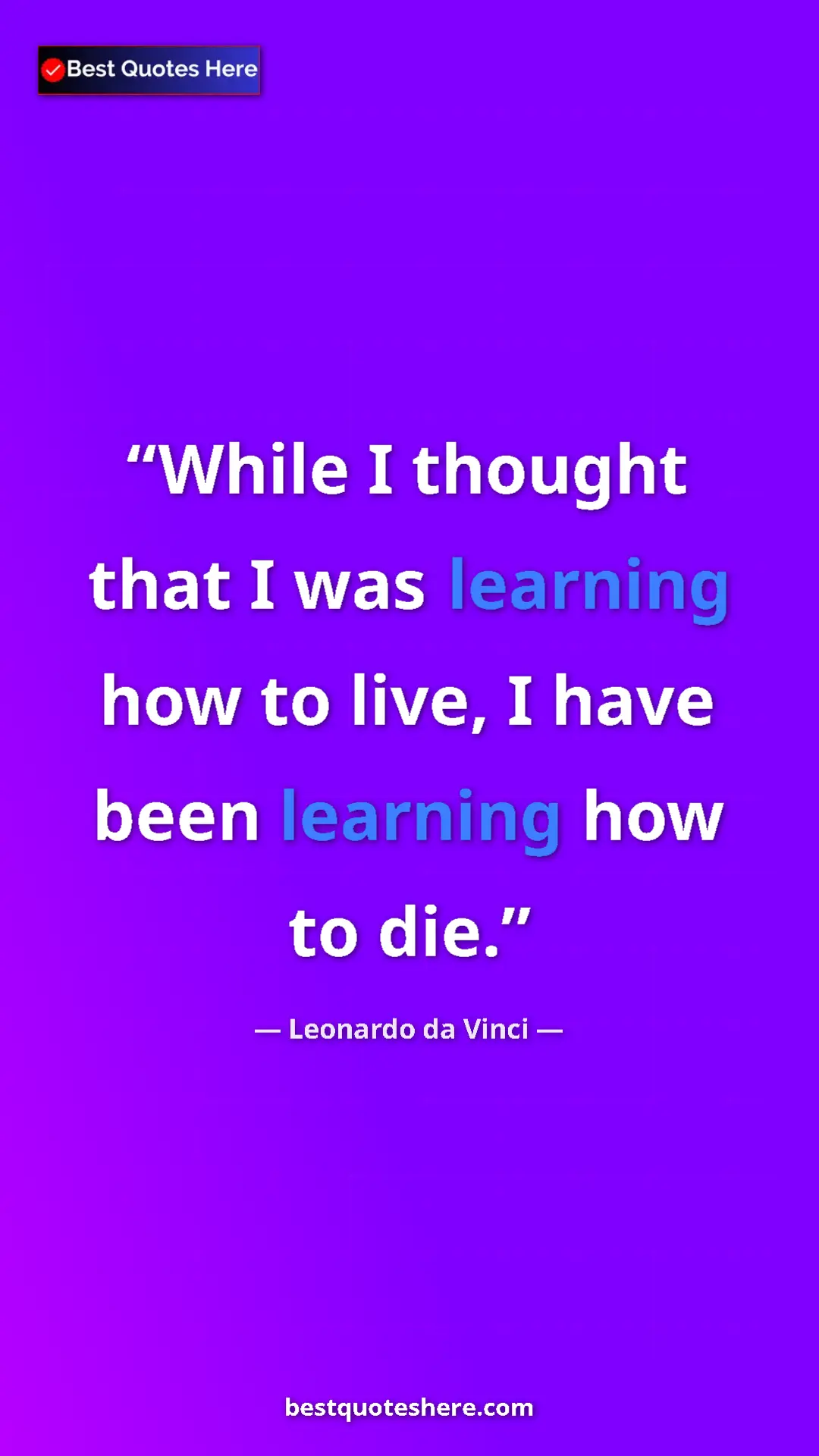 Pinterest quote poster by Leonardo da Vinci: "While I thought that I was learning how to live, I have..."