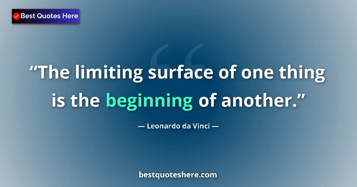Quote by Leonardo da Vinci: The limiting surface of one thing is the beginning of another....