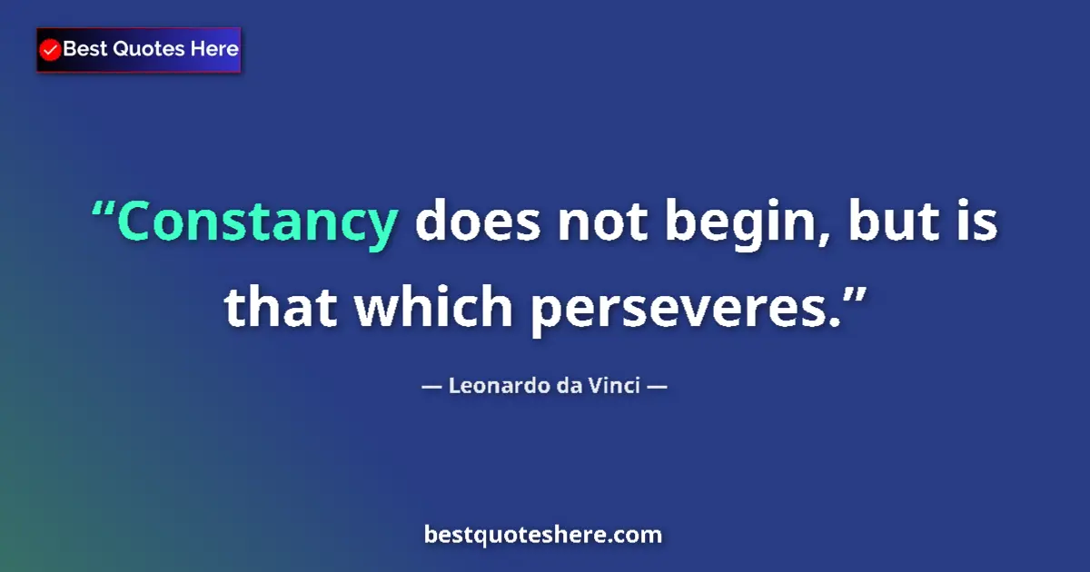 Quote by Leonardo da Vinci: Constancy does not begin, but is that which persev