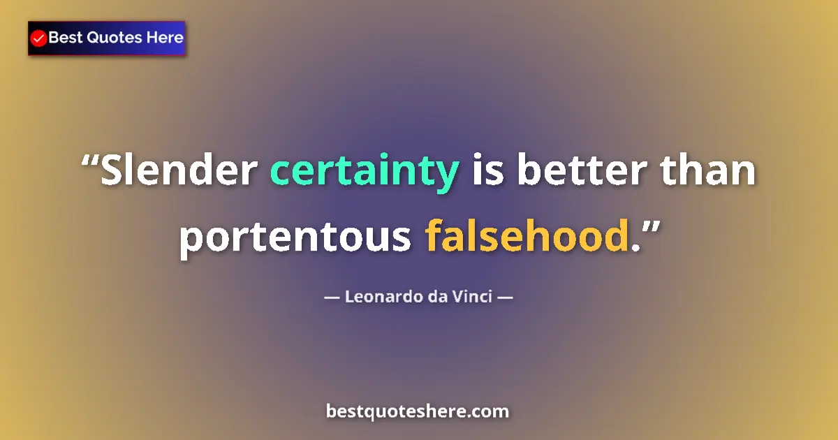 Quote by Leonardo da Vinci: Slender certainty is better than portentous falsehood....