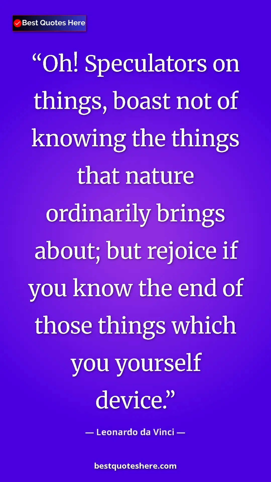Leonardo da Vinci Quote Card: "Oh! Speculators on things, boast not of knowing the things..." Pinterest quote poster by Leonardo da Vinci: "Oh! Speculators on things, boast not of knowing the things..."