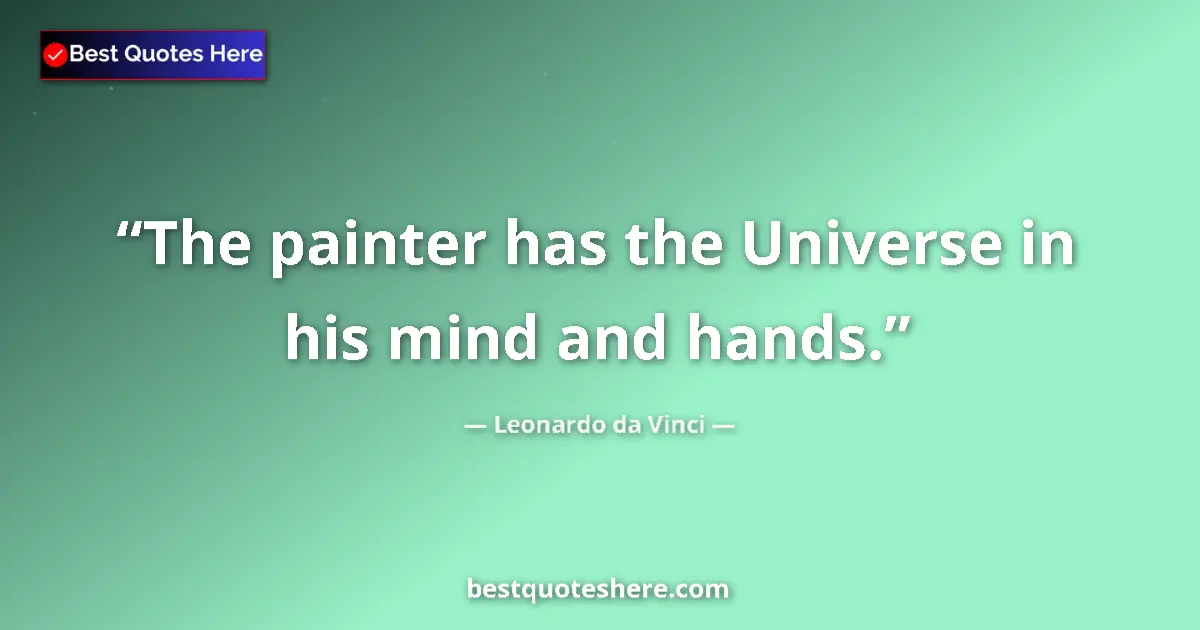 Quote by Leonardo da Vinci: The painter has the Universe in his mind and hands....