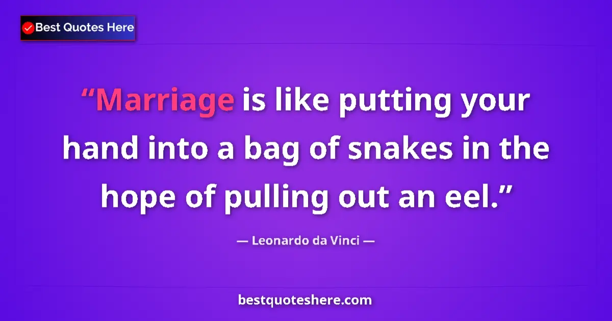 Quote by Leonardo da Vinci: Marriage is like putting your hand into a bag of snakes in the hope of pulling out an eel....