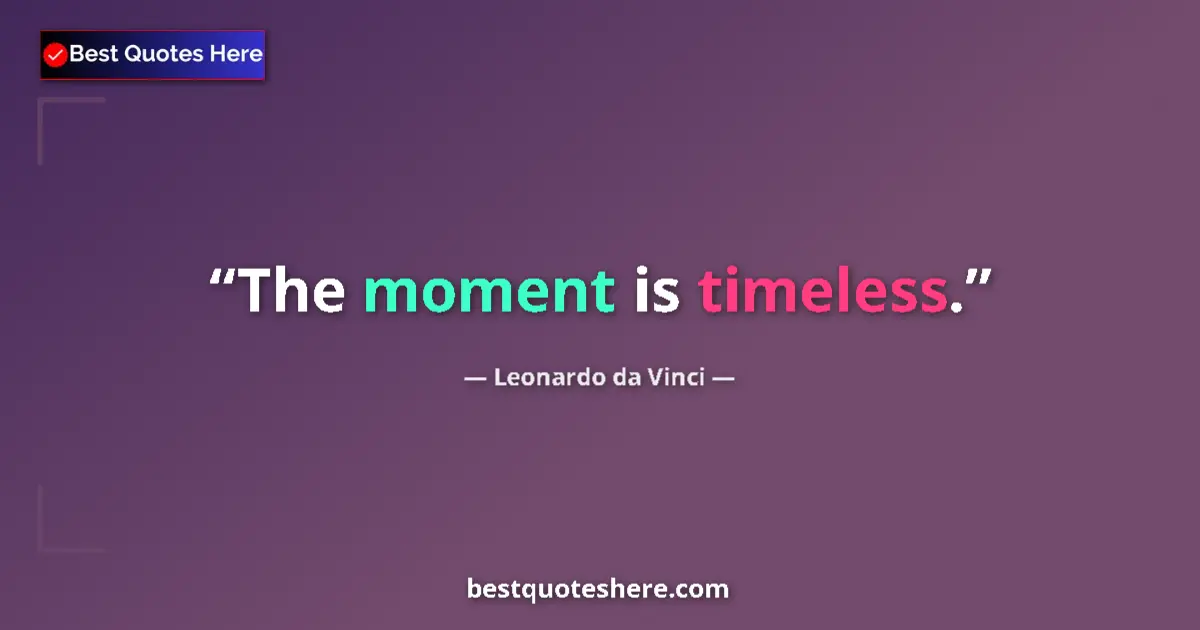 Quote by Leonardo da Vinci: The moment is timeless....