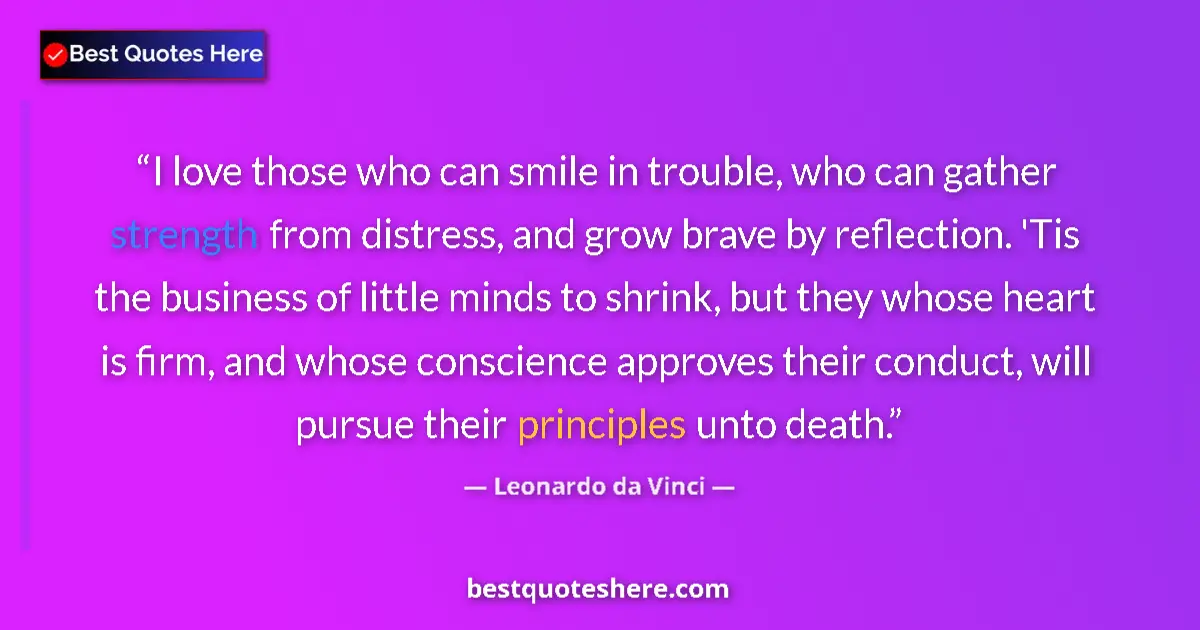 Quote by Leonardo da Vinci: I love those who can smile in trouble, who can gather strength from distress, and grow brave by refl...