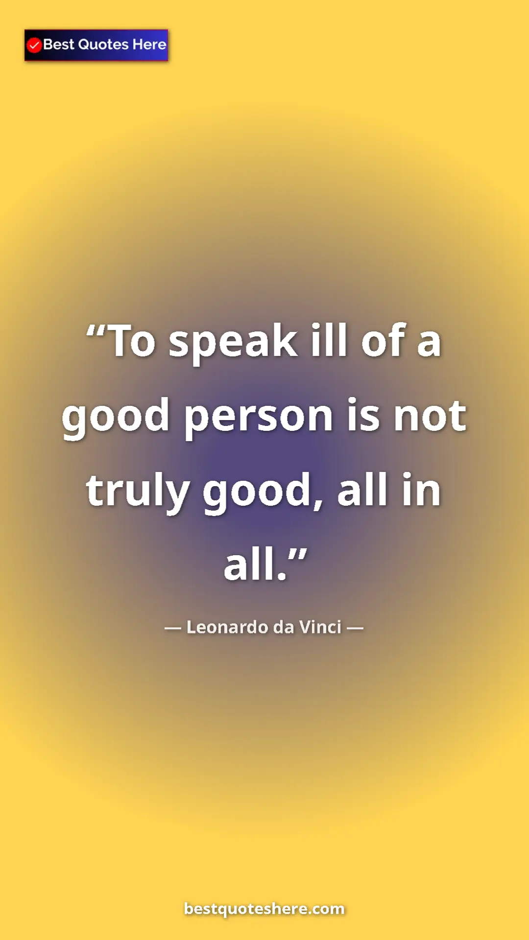 Pinterest quote poster by Leonardo da Vinci: "To speak ill of a good person is not truly good, all in all."