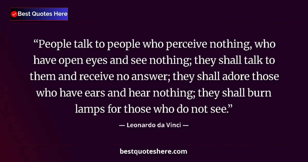 Leonardo da Vinci quote: "People talk to people who perceive nothing, who have open..."