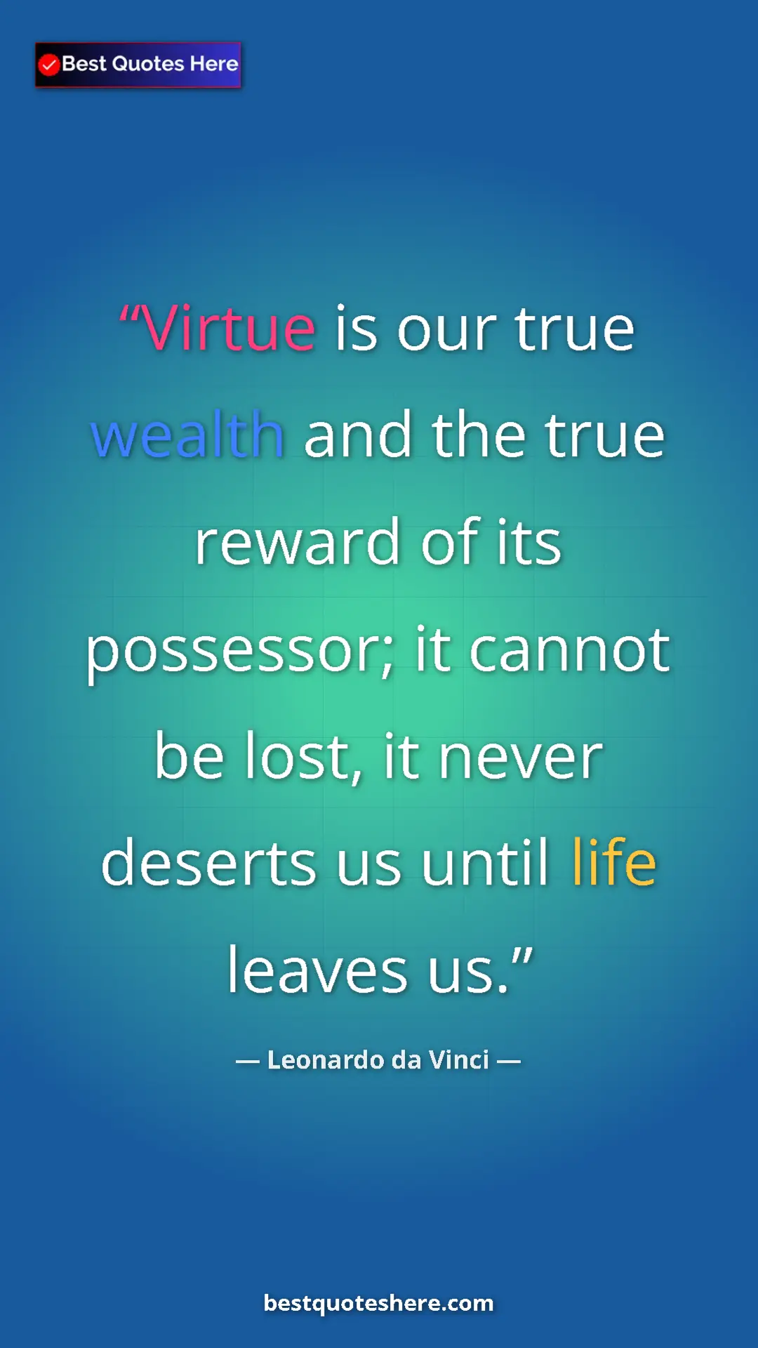 Pinterest quote poster by Leonardo da Vinci: "Virtue is our true wealth and the true reward of its..."
