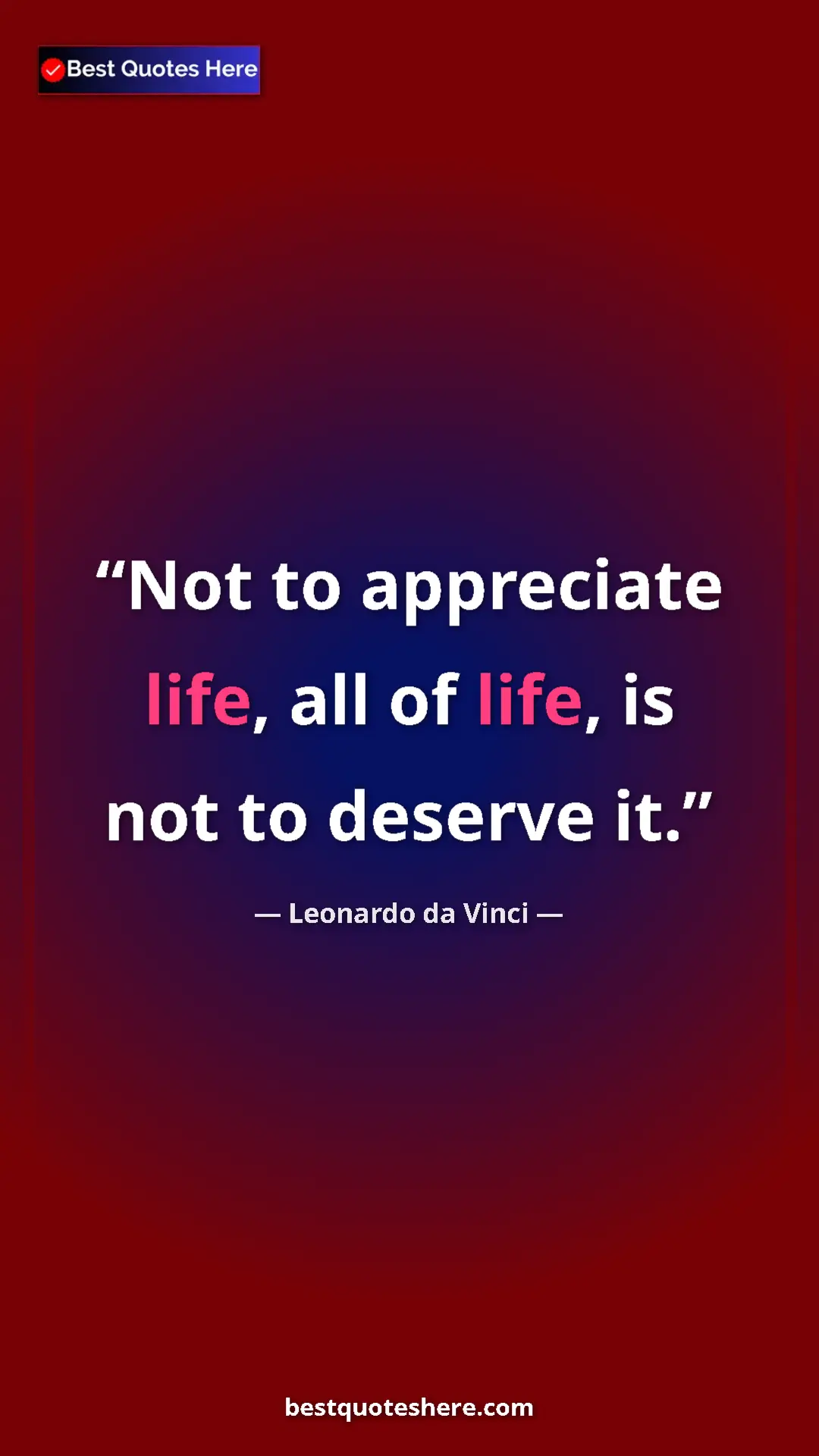 Pinterest quote poster by Leonardo da Vinci: "Not to appreciate life, all of life, is not to deserve it."