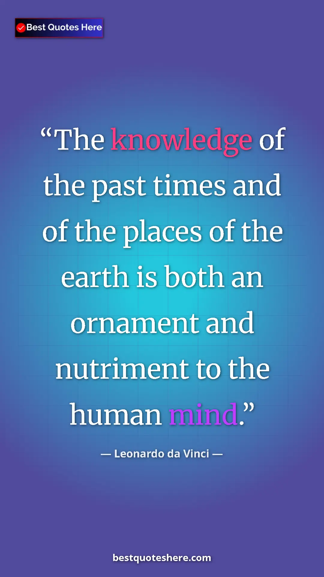 Leonardo da Vinci Quote Card: "The knowledge of the past times and of the places of the..." Pinterest quote poster by Leonardo da Vinci: "The knowledge of the past times and of the places of the..."