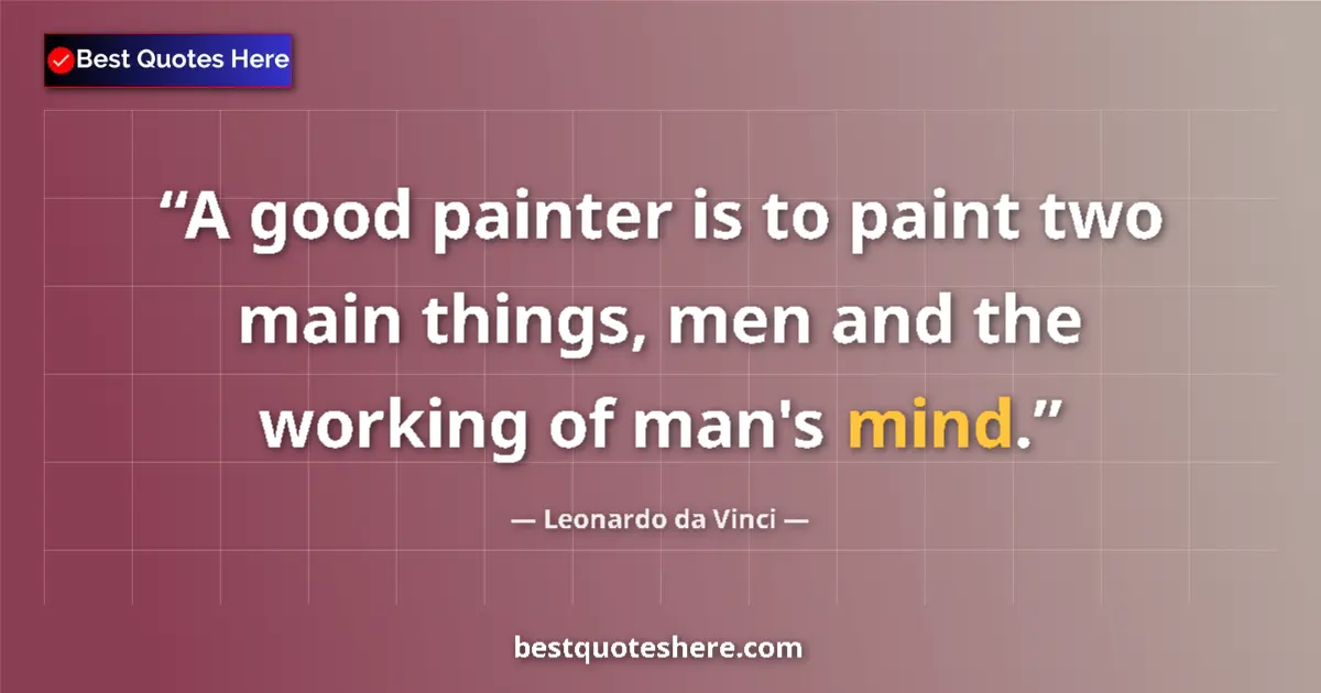 Quote by Leonardo da Vinci: A good painter is to paint two main things, men and the working of man's mind....
