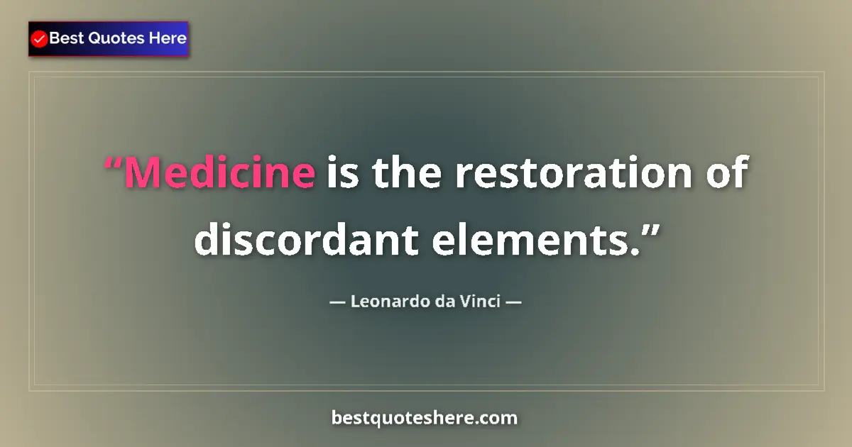 Image for the quote by Leonardo Da Vinci: Medicine is the restoration of discordant elements....
