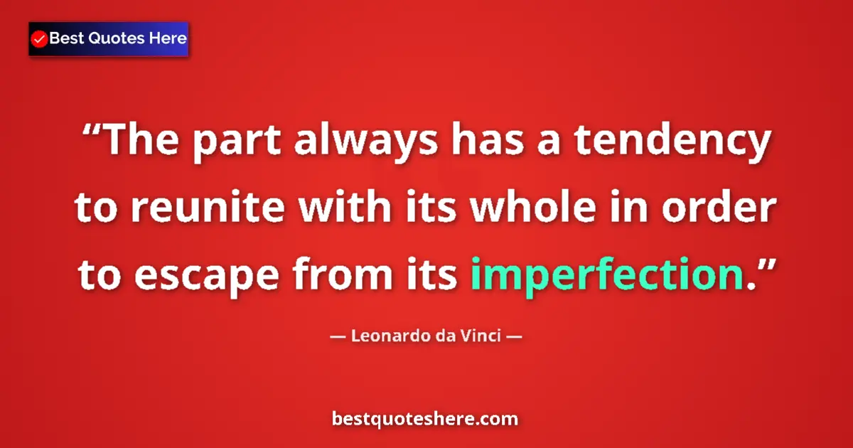 Quote by Leonardo da Vinci: The part always has a tendency to reunite with its