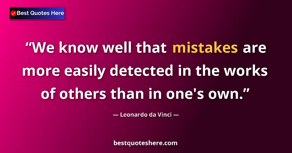 Quote by Leonardo da Vinci: We know well that mistakes are more easily detected in the works of others than in one's own....