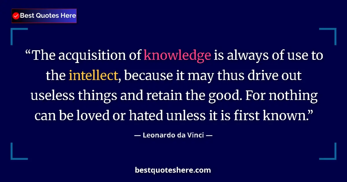 Image for the quote by Leonardo Da Vinci: The acquisition of knowledge is always of use to the intellect, because it may thus drive out useles...