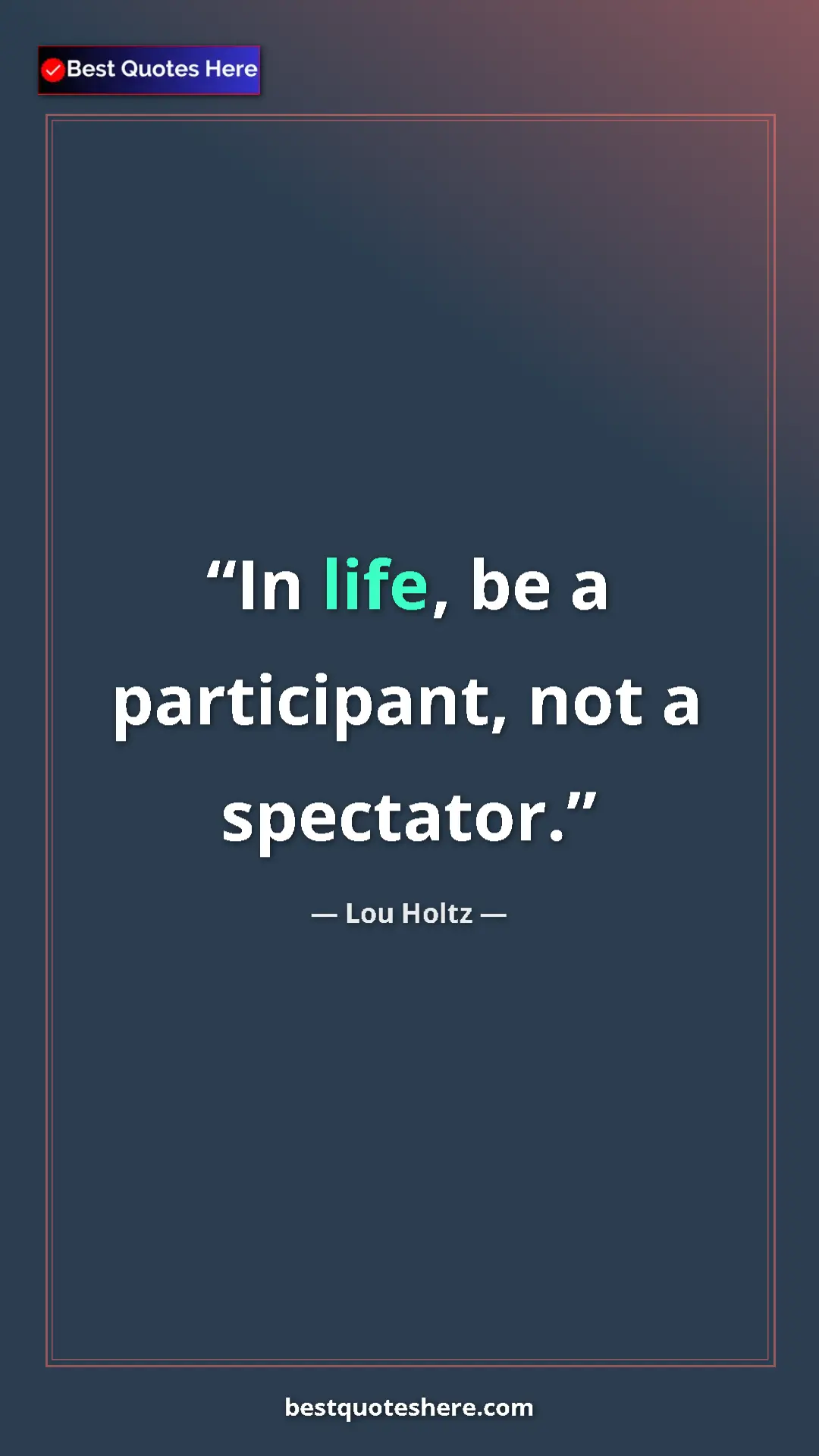 Pinterest quote poster by Lou Holtz: "In life, be a participant, not a spectator."