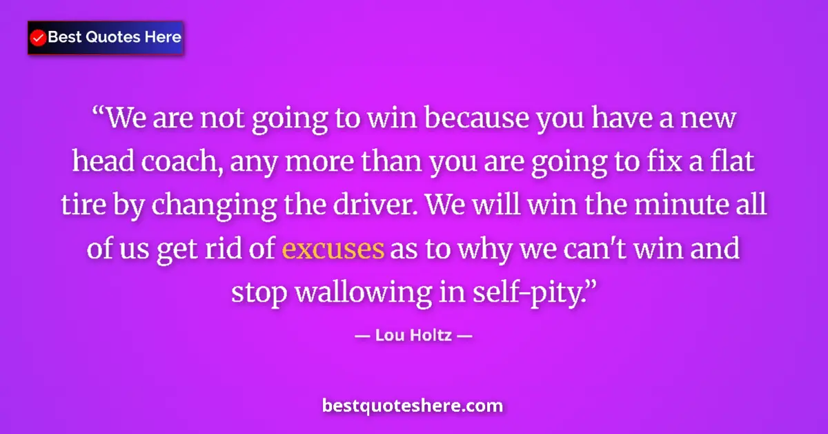 Quote by Lou Holtz: We are not going to win because you have a new head coach, any more than you are going to fix a flat...