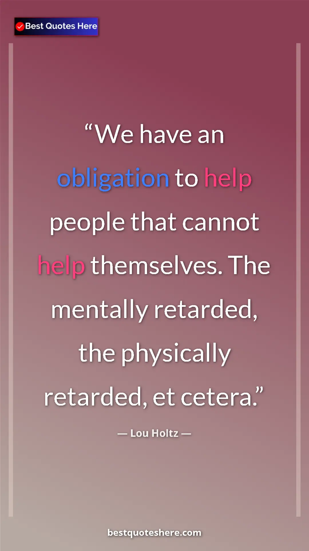 Pinterest quote poster by Lou Holtz: "We have an obligation to help people that cannot help..."