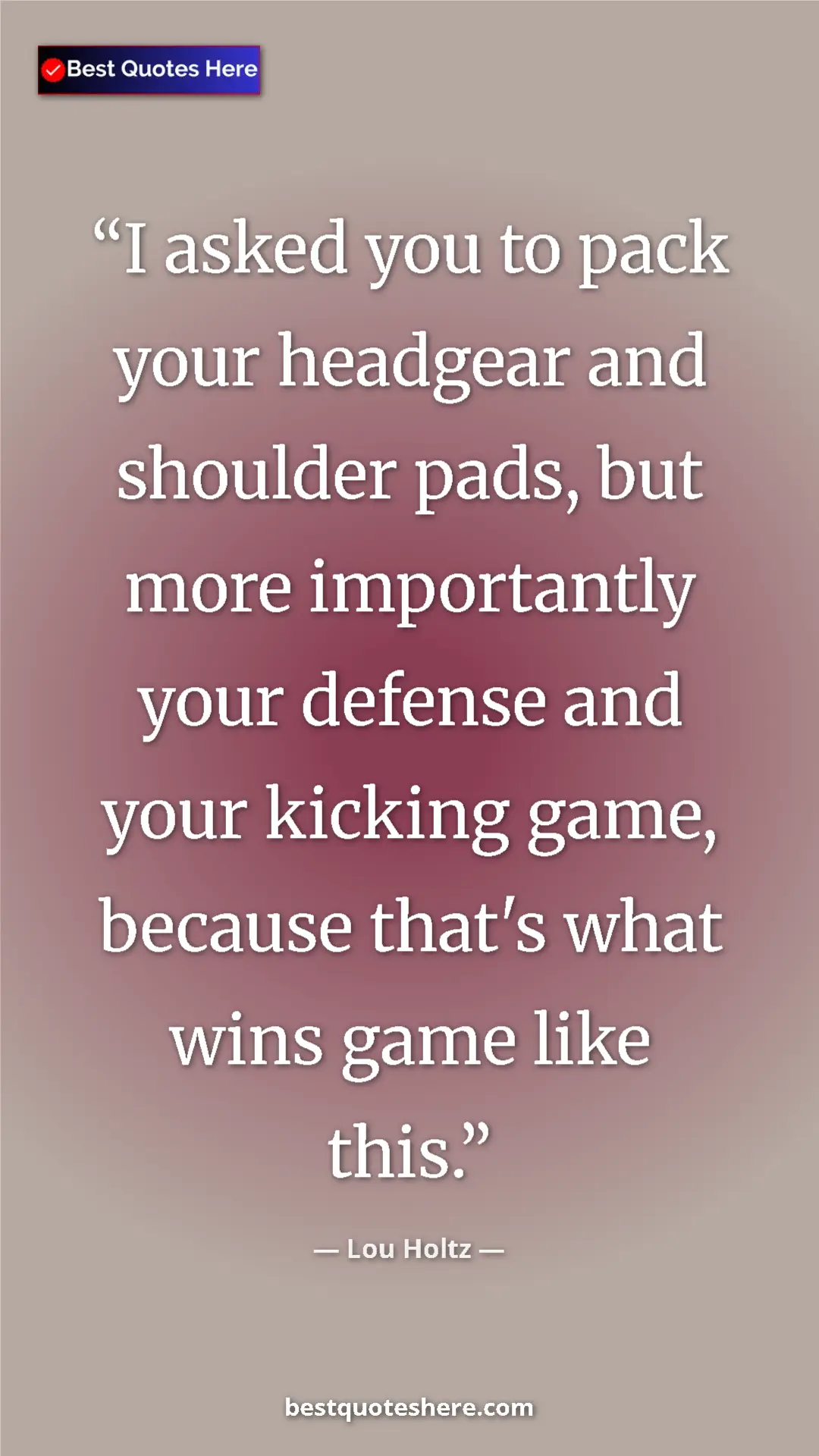 Pinterest quote poster by Lou Holtz: "I asked you to pack your headgear and shoulder pads, but..."