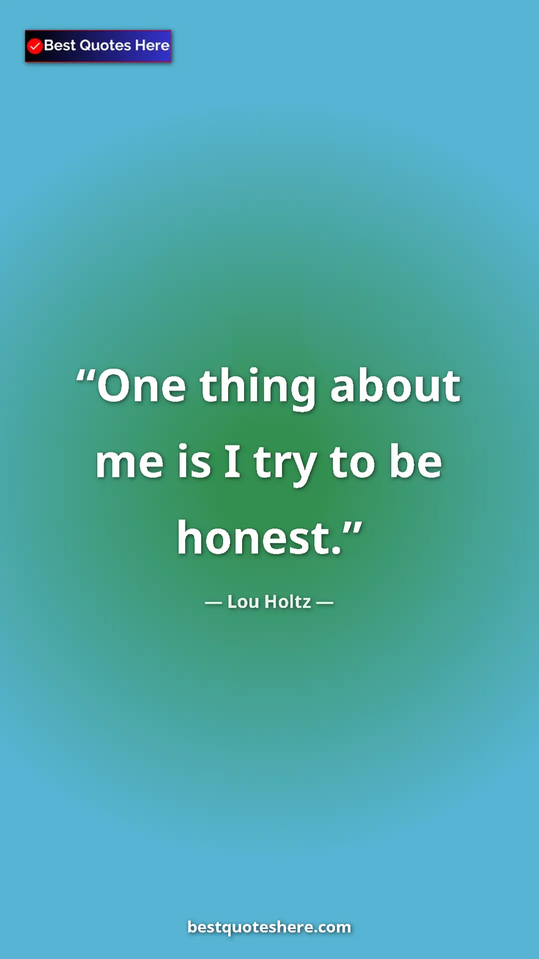 Pinterest quote poster by Lou Holtz: "One thing about me is I try to be honest."