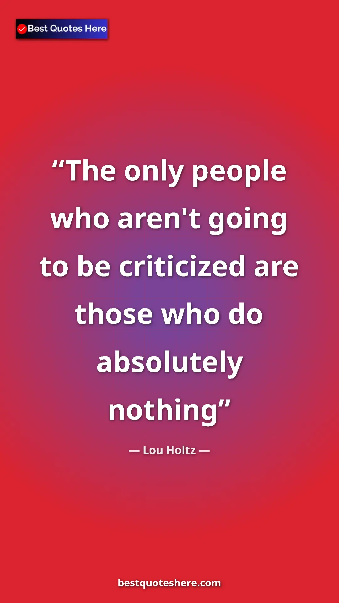 Pinterest quote poster by Lou Holtz: "The only people who aren't going to be criticized are those..."