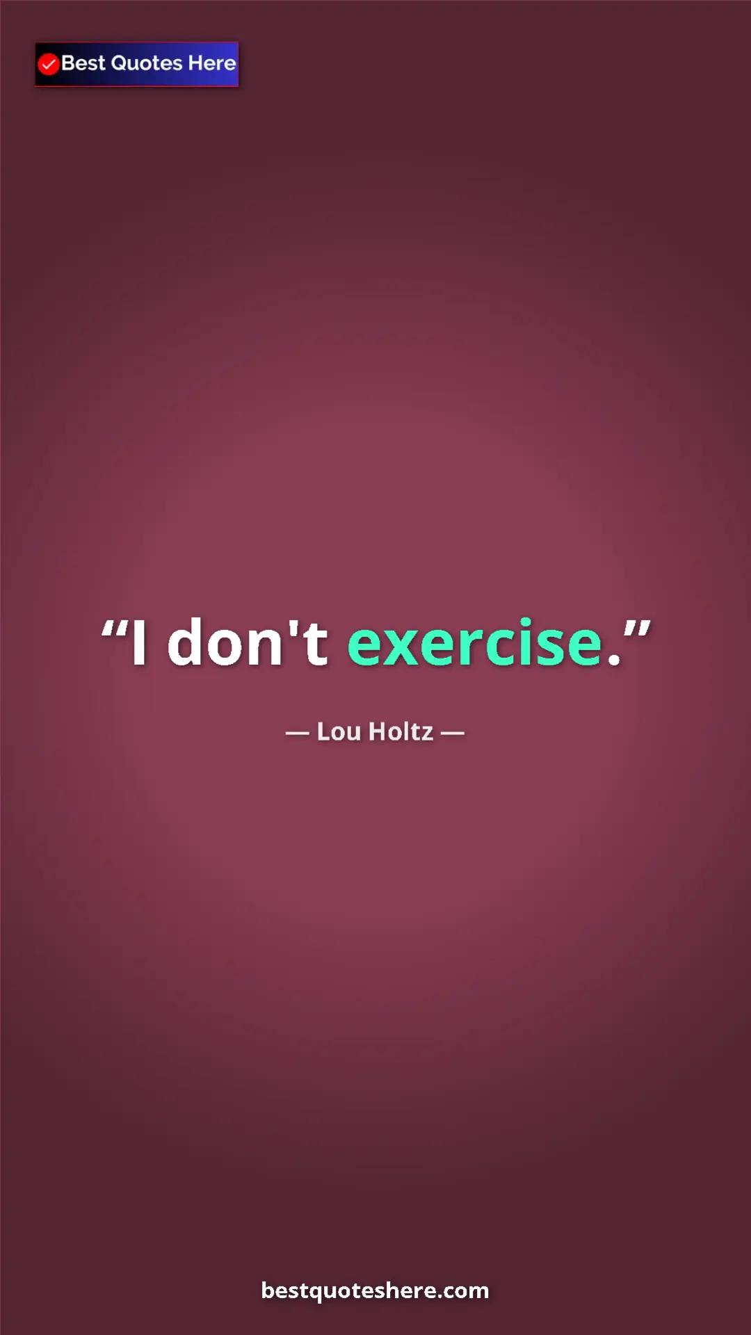 Pinterest quote poster by Lou Holtz: "I don't exercise."