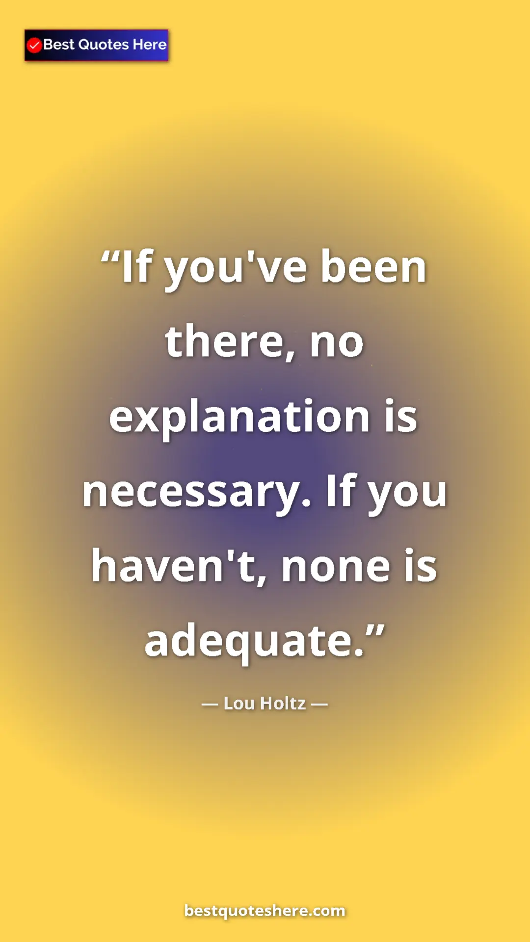 Pinterest quote poster by Lou Holtz: "If you've been there, no explanation is necessary. If you..."