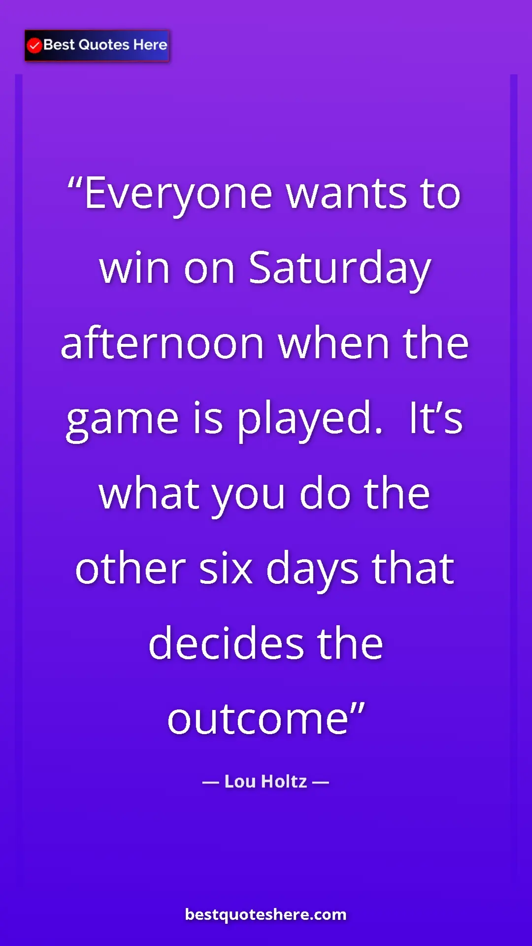 Lou Holtz Quote Card: "Everyone wants to win on Saturday afternoon when the game..." Pinterest quote poster by Lou Holtz: "Everyone wants to win on Saturday afternoon when the game..."