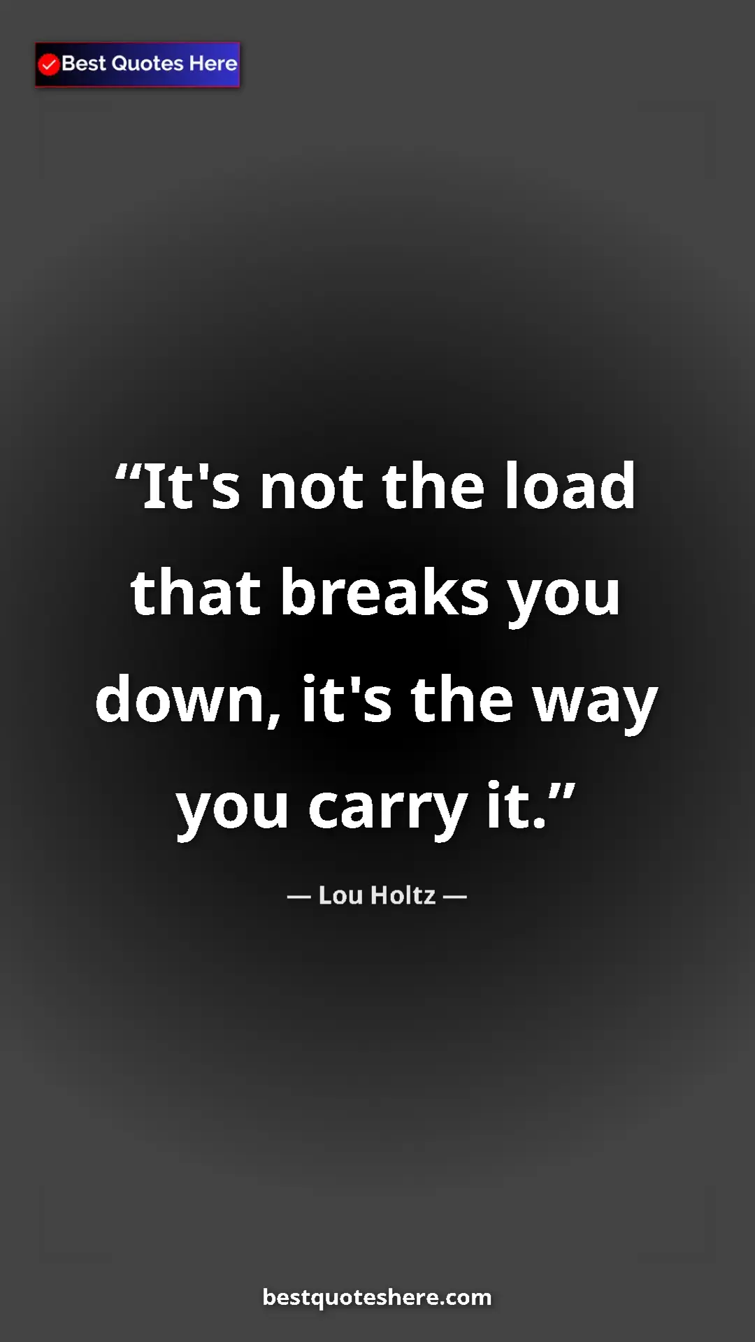 Pinterest quote poster by Lou Holtz: "It's not the load that breaks you down, it's the way you..."