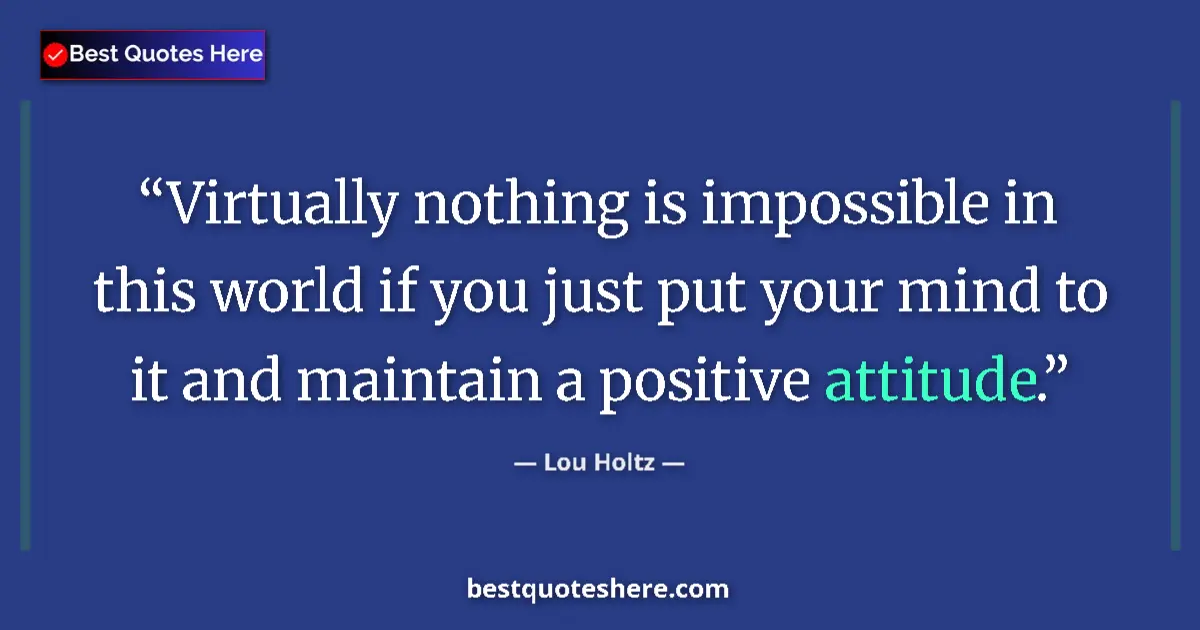 Quote by Lou Holtz: Virtually nothing is impossible in this world if you just put your mind to it and maintain a positiv...