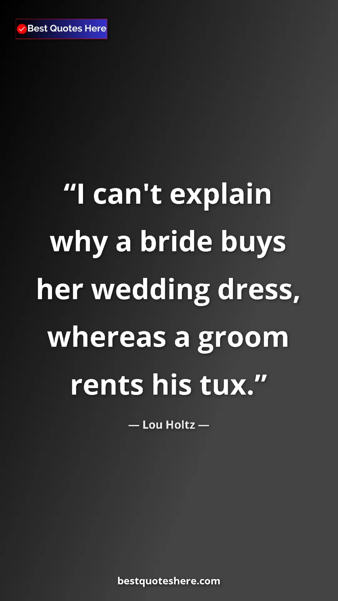 Pinterest quote poster by Lou Holtz: "I can't explain why a bride buys her wedding dress, whereas..."