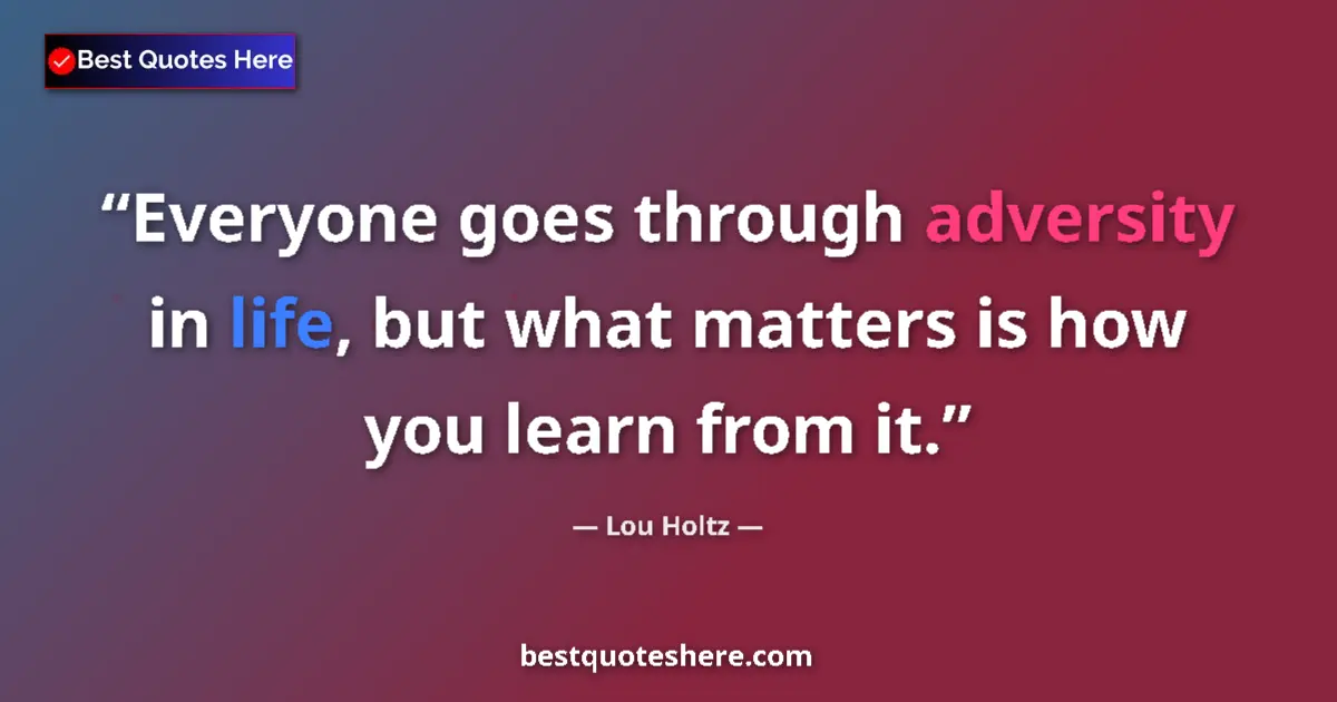 Quote by Lou Holtz: Everyone goes through adversity in life, but what matters is how you learn from it....