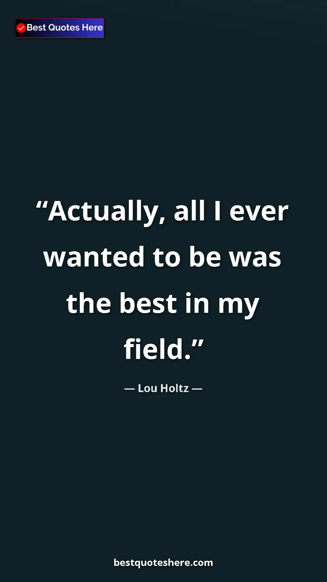 Pinterest quote poster by Lou Holtz: "Actually, all I ever wanted to be was the best in my field."