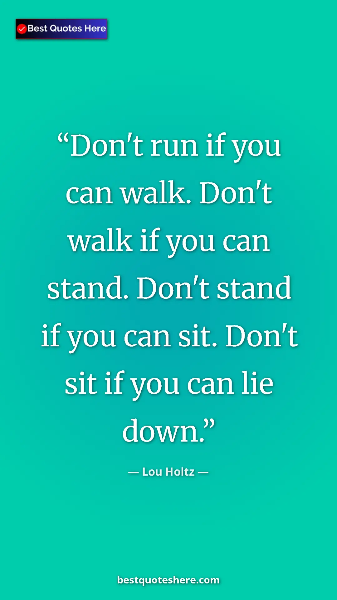 Pinterest quote poster by Lou Holtz: "Don't run if you can walk. Don't walk if you can stand...."