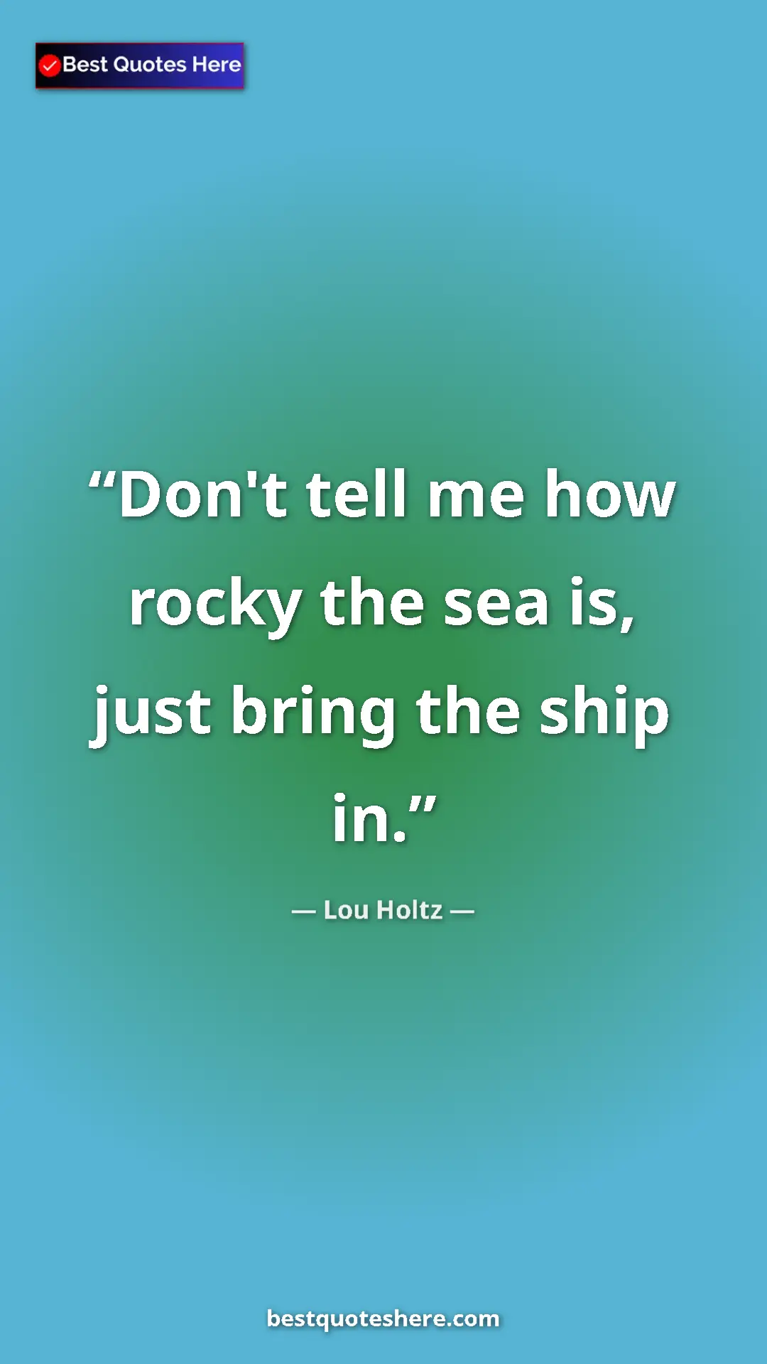 Pinterest quote poster by Lou Holtz: "Don't tell me how rocky the sea is, just bring the ship in."