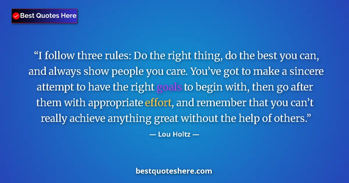 Quote by Lou Holtz: I follow three rules: Do the right thing, do the best you can, and always show people you care. You’...