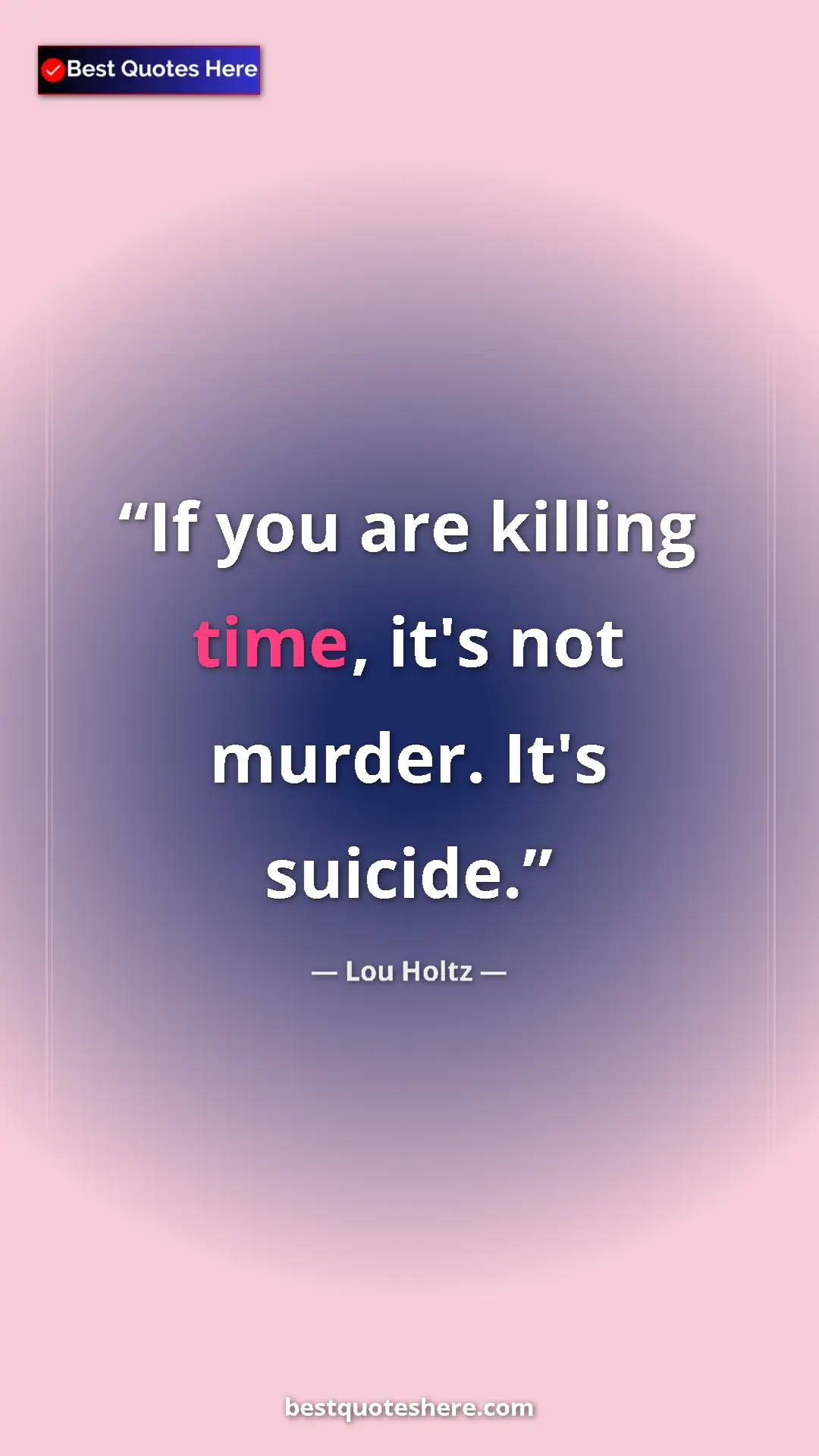 Pinterest quote poster by Lou Holtz: "If you are killing time, it's not murder. It's suicide."