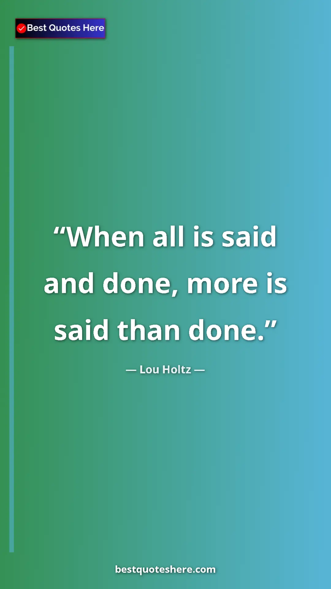 Pinterest quote poster by Lou Holtz: "When all is said and done, more is said than done."