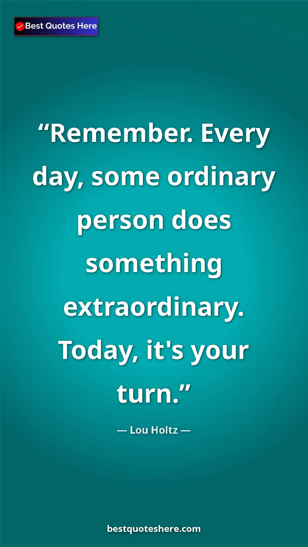 Pinterest quote poster by Lou Holtz: "Remember. Every day, some ordinary person does something..."