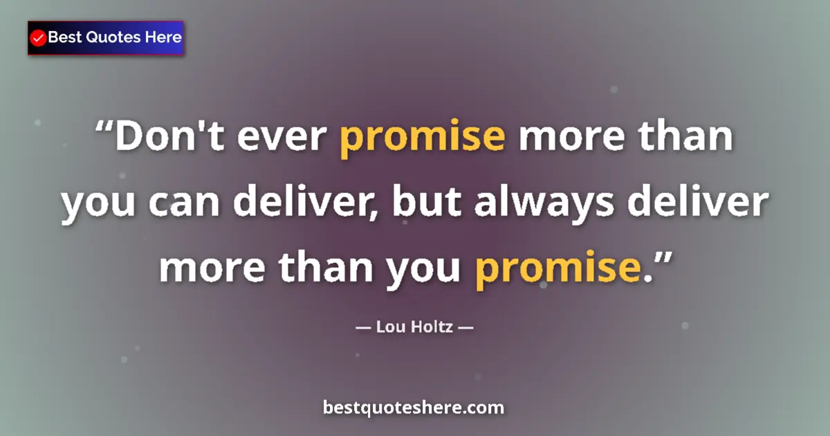 Quote by Lou Holtz: Don't ever promise more than you can deliver, but always deliver more than you promise....