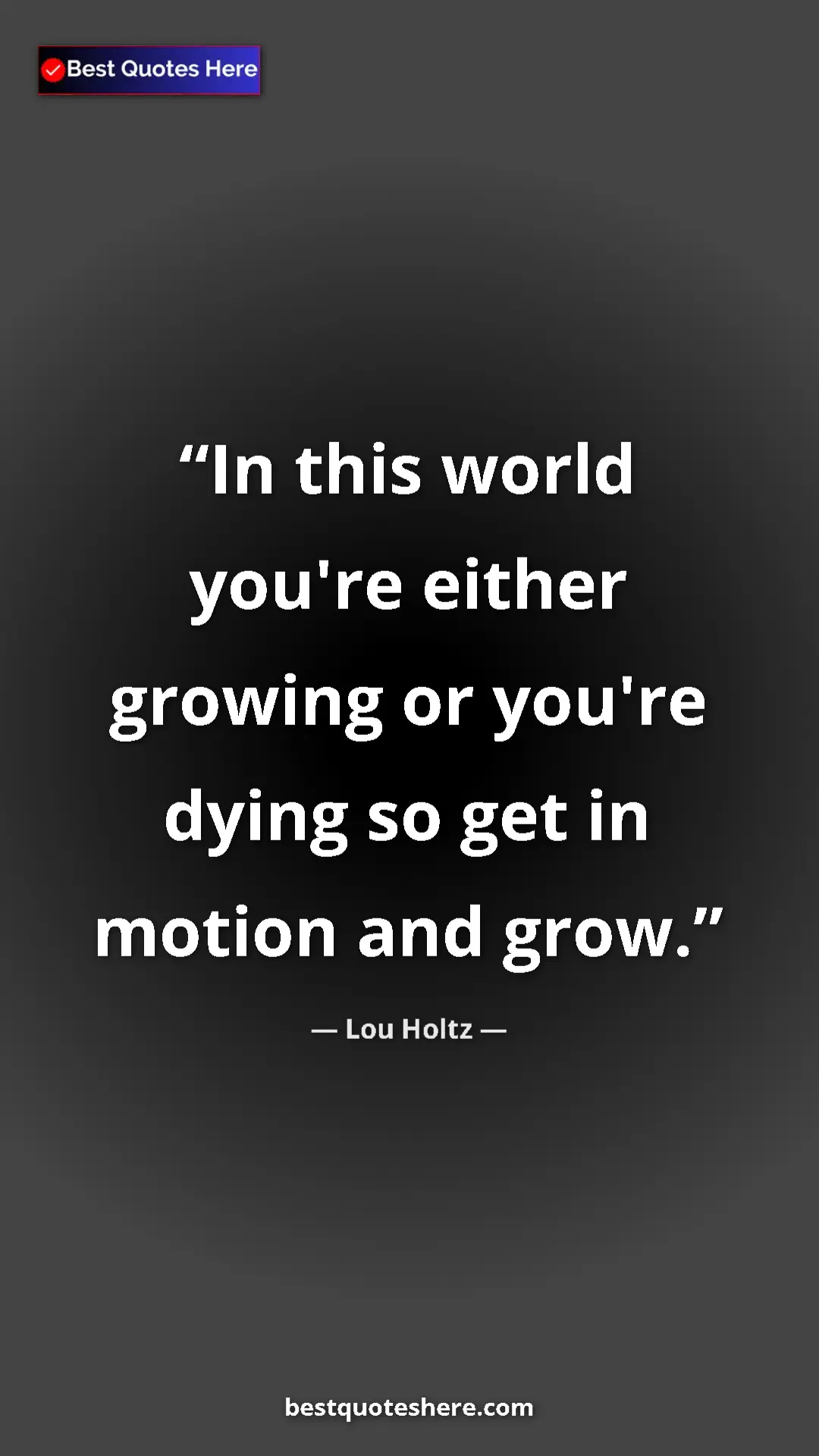 Pinterest quote poster by Lou Holtz: "In this world you're either growing or you're dying so get..."
