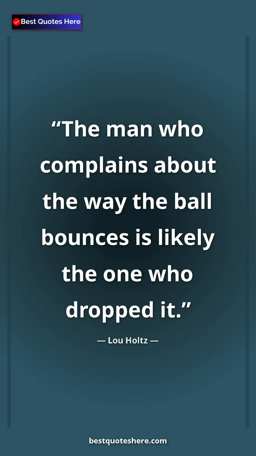 Pinterest quote poster by Lou Holtz: "The man who complains about the way the ball bounces is..."