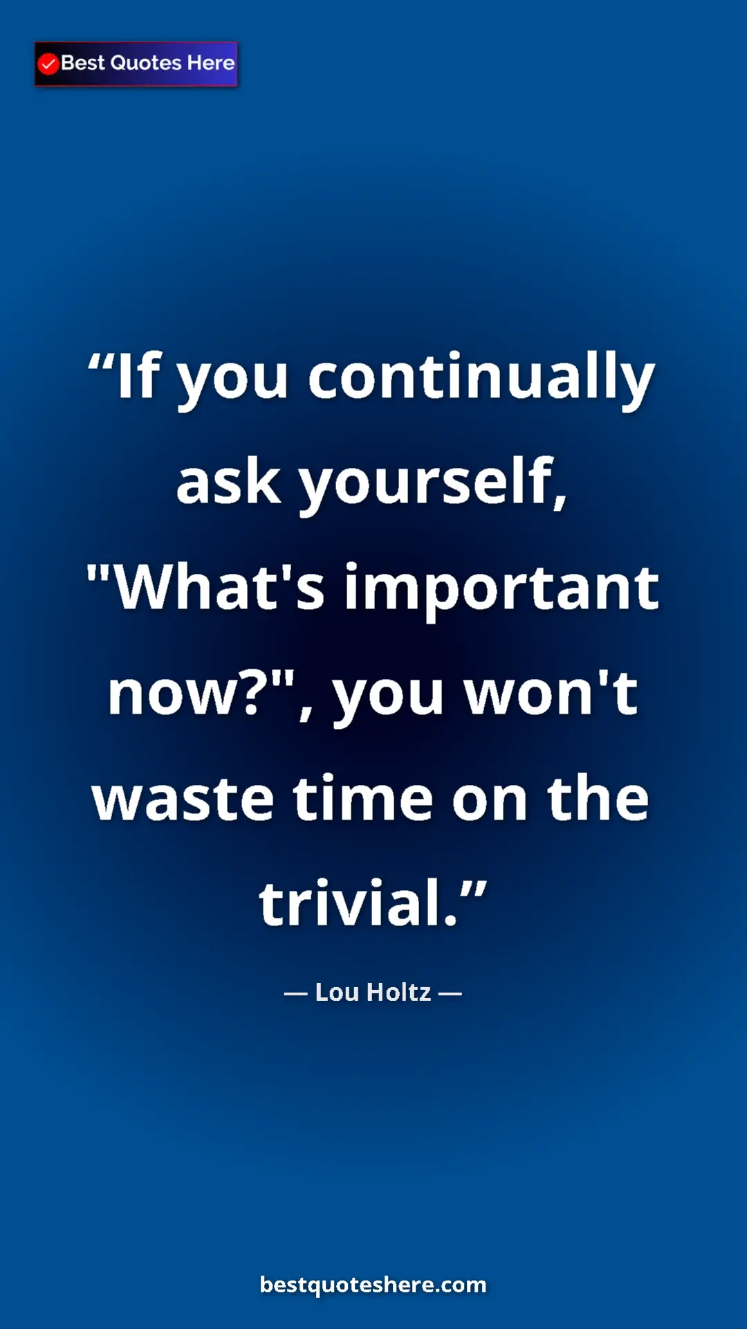 Lou Holtz Quote Card: "If you continually ask yourself, "What's important now?",..." Pinterest quote poster by Lou Holtz: "If you continually ask yourself, "What's important now?",..."