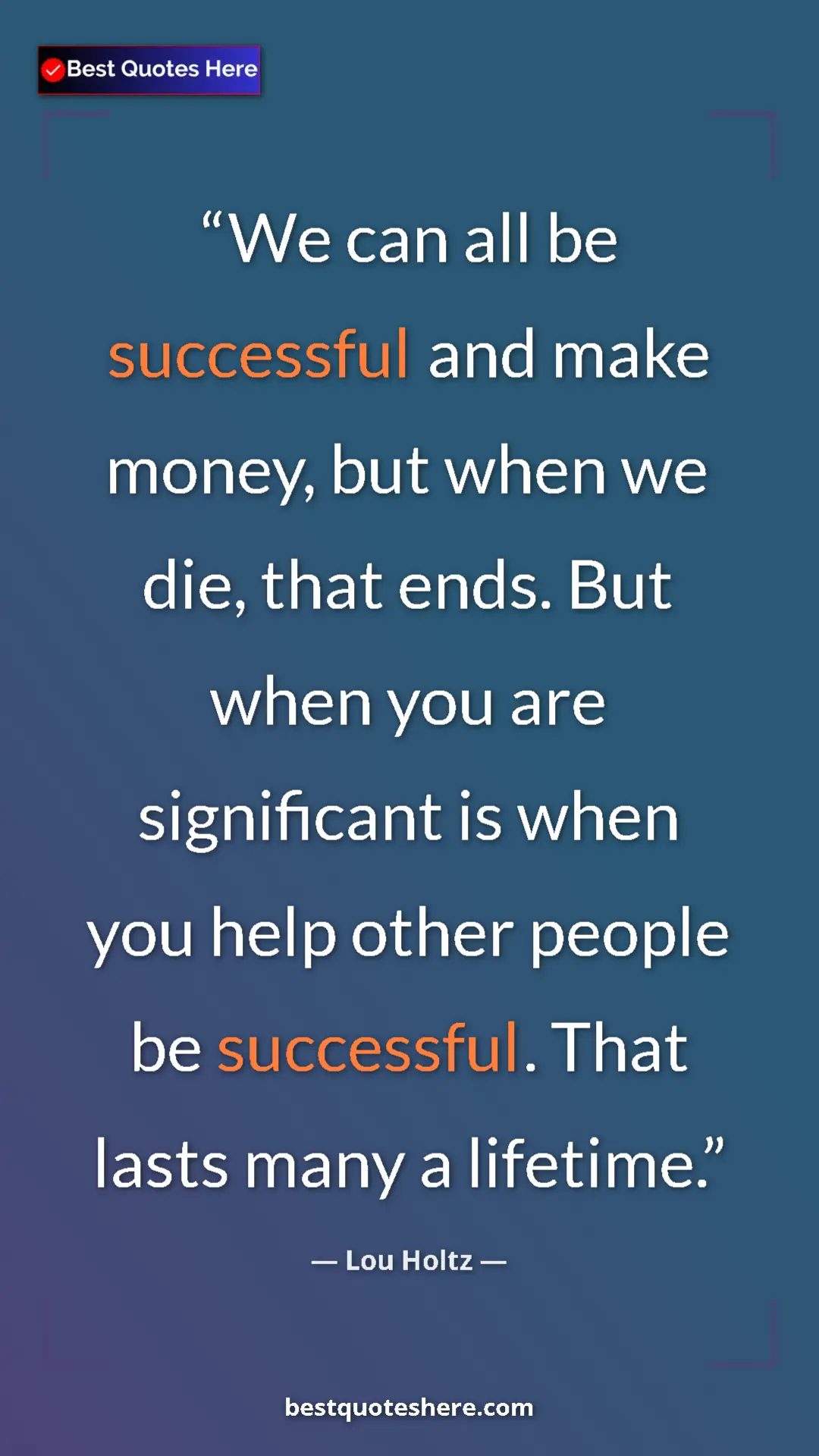 Lou Holtz Quote Card: "We can all be successful and make money, but when we die,..." Pinterest quote poster by Lou Holtz: "We can all be successful and make money, but when we die,..."