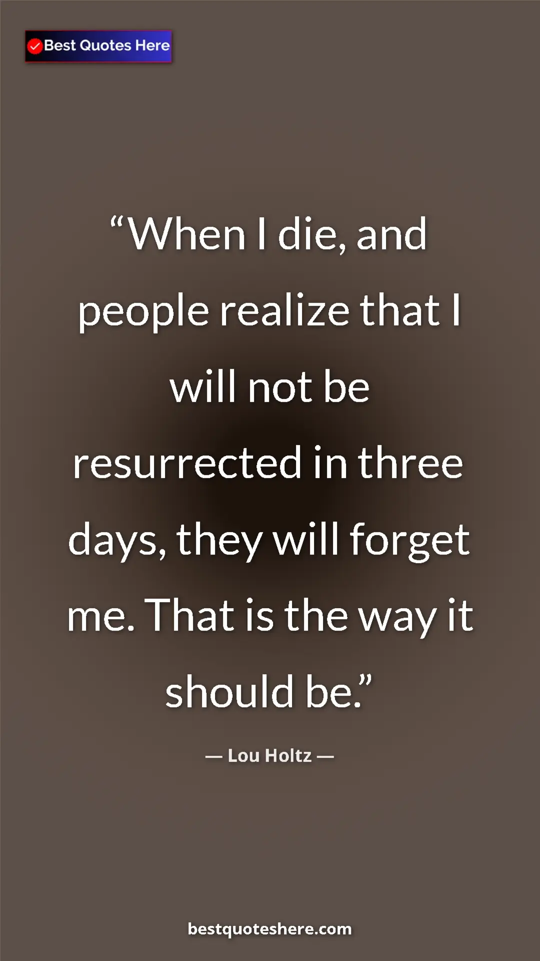Pinterest quote poster by Lou Holtz: "When I die, and people realize that I will not be..."