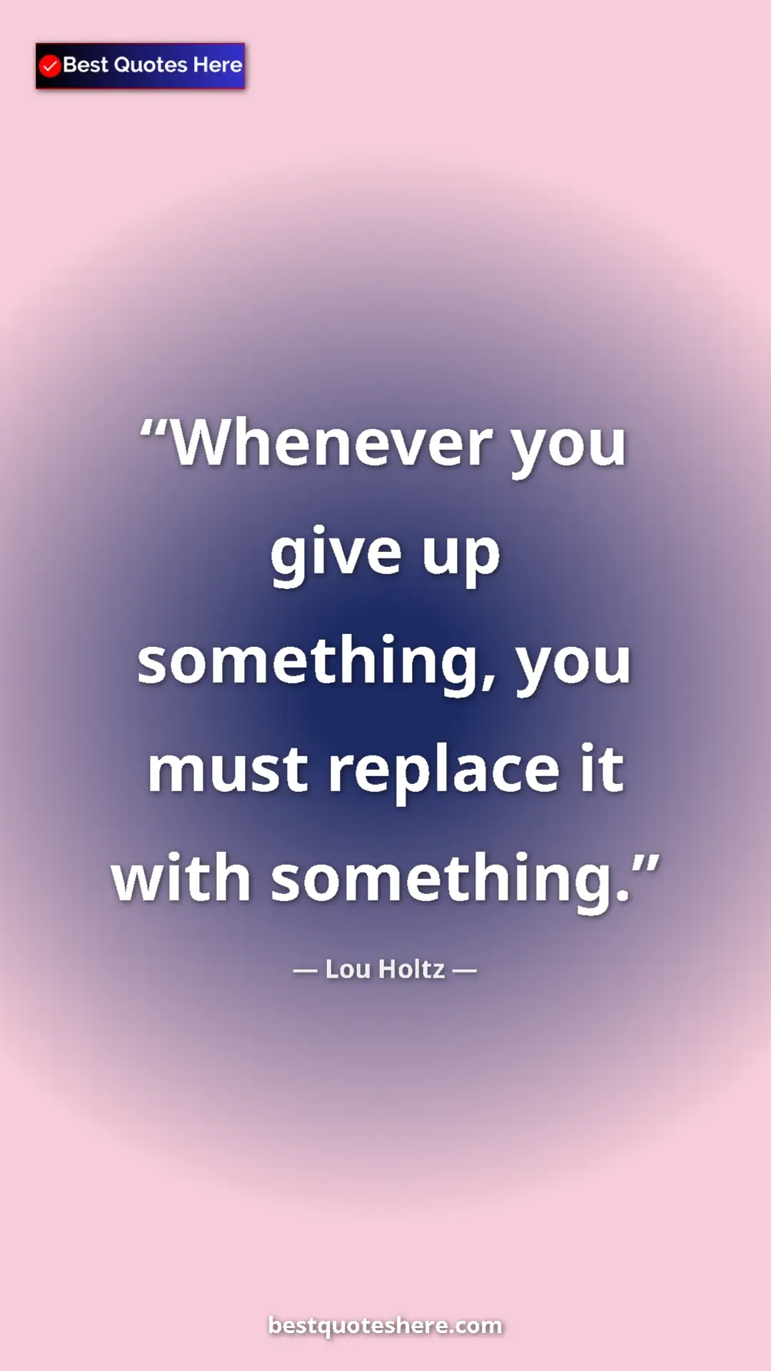 Pinterest quote poster by Lou Holtz: "Whenever you give up something, you must replace it with..."