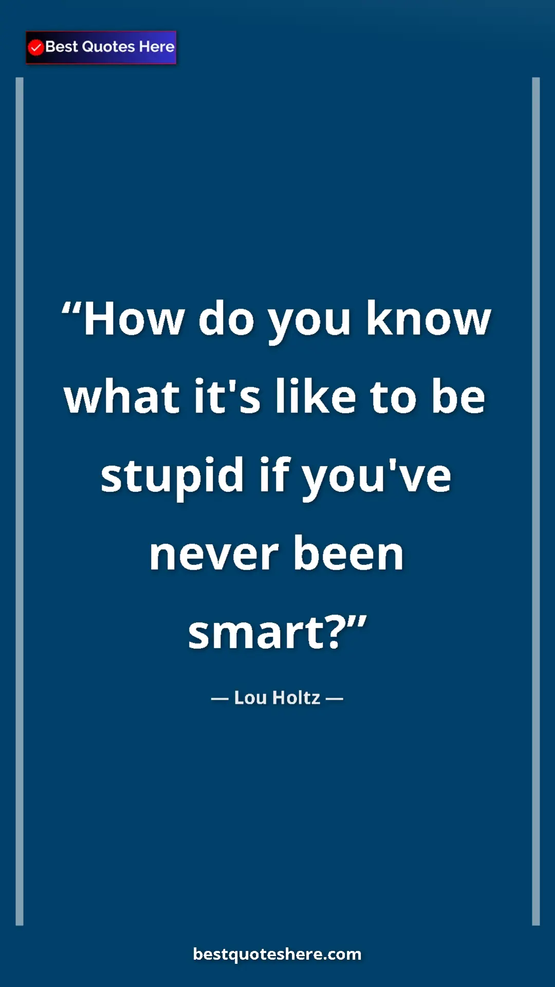 Pinterest quote poster by Lou Holtz: "How do you know what it's like to be stupid if you've never..."