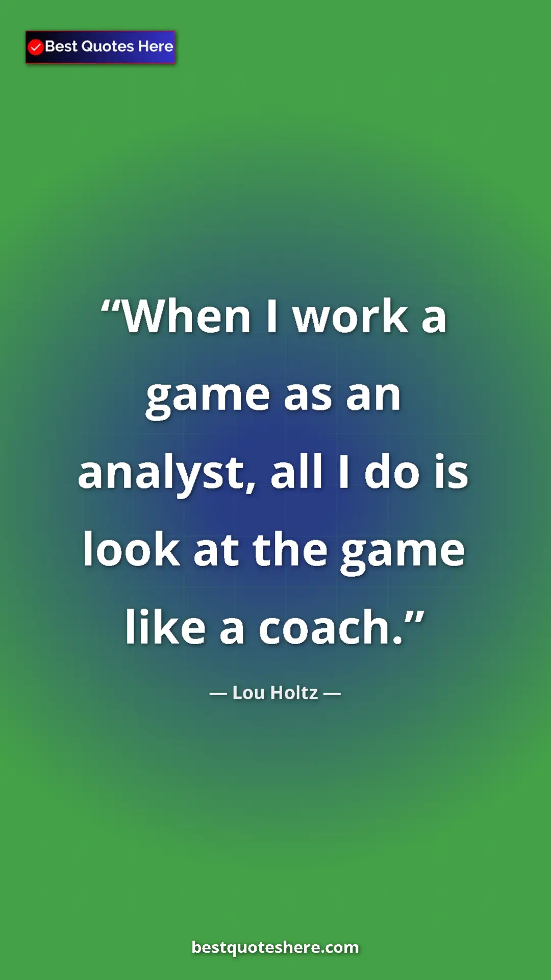 Pinterest quote poster by Lou Holtz: "When I work a game as an analyst, all I do is look at the..."