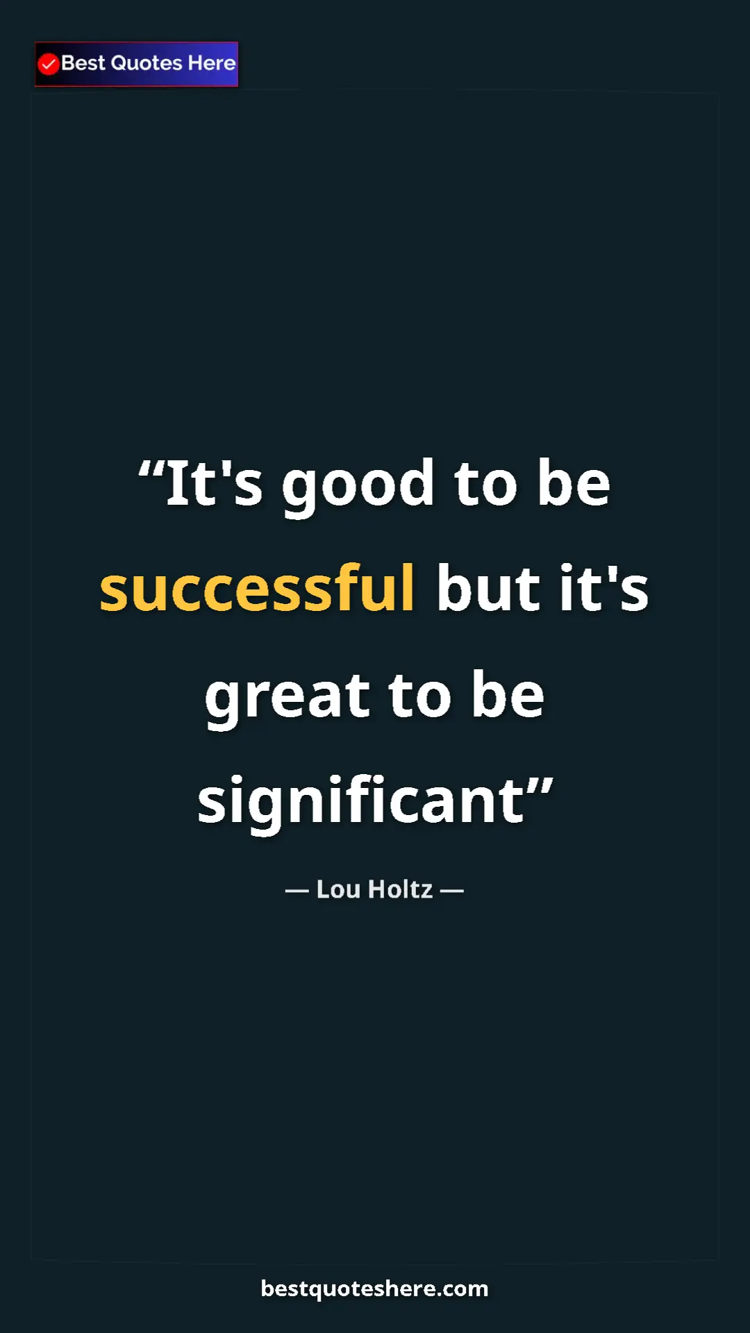 Pinterest quote poster by Lou Holtz: "It's good to be successful but it's great to be significant"